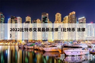 2022比特币交易最新法律(比特币 法律)