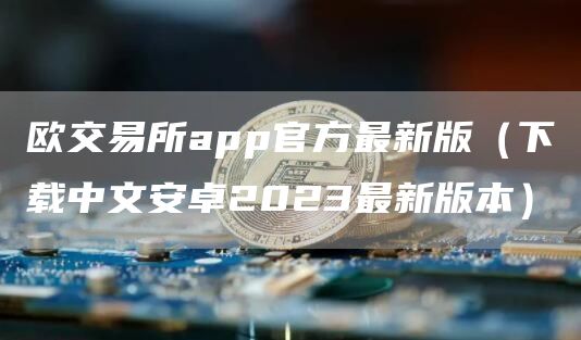欧交易所app官方最新版(下载中文安卓2023最新版本)